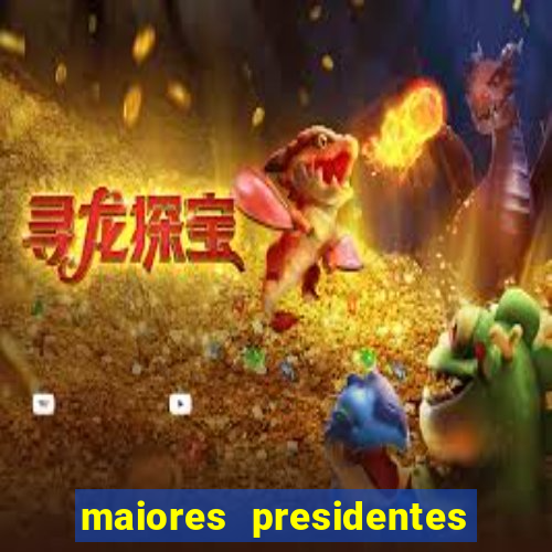 maiores presidentes do brasil